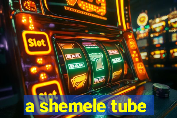 a shemele tube